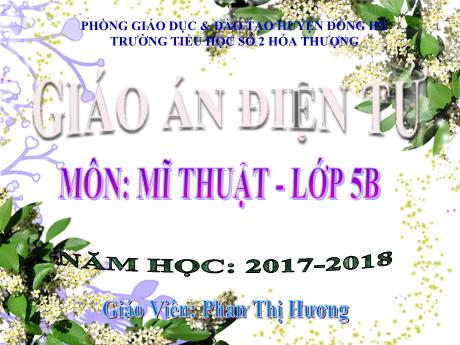 Bài giảng Mĩ thuật Lớp 5 - Chủ đề VIII, Tiết 1-4 - Năm học 2017-2018 - Phan Thị Hương