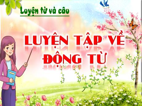 Bài giảng Tiếng Việt 4 - Bài: Luyện tập về động từ