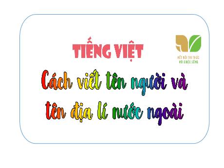 Bài giảng Tiếng Việt Lớp 5 - Bài: Cách viết tên người và tên địa lí nước ngoài