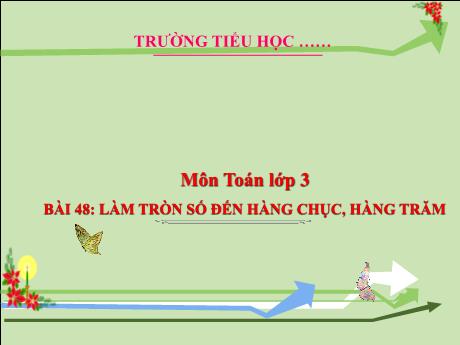 Bài giảng Toán 3 - Bài 48: Làm tròn số đến hàng chục, hàng trăm