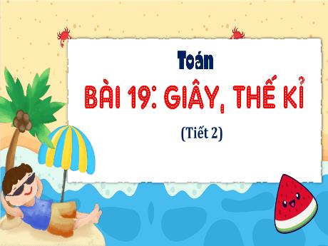 Bài giảng Toán Lớp 4 - Tiết 2, Bài 19: Giây. Thế kỉ